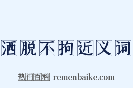 洒脱不拘近义词是什么意思的图片